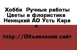 Хобби. Ручные работы Цветы и флористика. Ненецкий АО,Усть-Кара п.